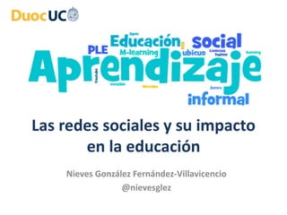 Las redes sociales y su impacto
en la educación
Nieves González Fernández-Villavicencio
@nievesglez
 