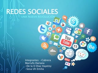 REDES SOCIALES
UNA NUEVA REVOLUCIÓN
Integrantes: -Cabrera
Marrufo Dariana
-De la O Diaz Itayetzy
-Sosa Uh Emilia
 