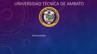 UNIVERSIDAD TÉCNICA DE AMBATO
KEVIN GUEVARA
 