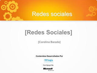 Redes sociales
[Redes Sociales]
[Carolina Barada]
Contenidos Desarrollados Por
Con Apoyo De
 