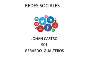 REDES SOCIALES
JOHAN CASTRO
901
GERARDO GUALTEROS
 