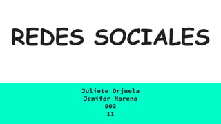 REDES SOCIALES
Juliete Orjuela
Jenifer Moreno
903
11
 