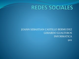 JOANN SEBASTIAN CASTILLO BERMUDEZ
GERARDO GUALTEROS
INFORMATICA
902
 
