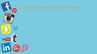 4.0 ventajas y desventajas de las redes sociales
 