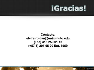 Contacto:
elvira.roldan@uniminuto.edu
(+57) 313 259 01 12
(+57 1) 291 65 20 Ext. 7959
 
