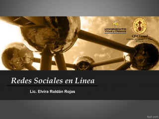 Redes Sociales en Linea
Lic. Elvira Roldán Rojas
 