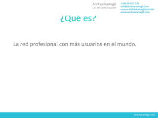 ¿Qué es?
La red profesional con más usuarios en el mundo.
 