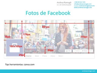 Fotos de Facebook
Foto de portada (grande) mide
Tips herramientas: canva.com
 