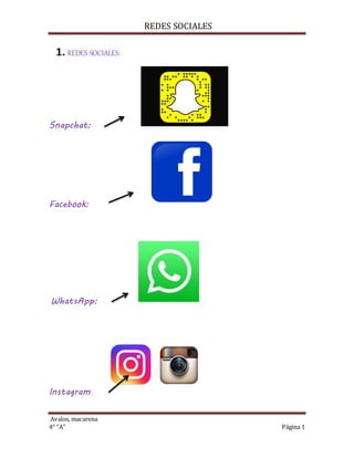 REDES SOCIALES
Avalos, macarena
4° “A” Página 1
1. REDES SOCIALES:
Snapchat:
Facebook:
WhatsApp:
Instagram:
 