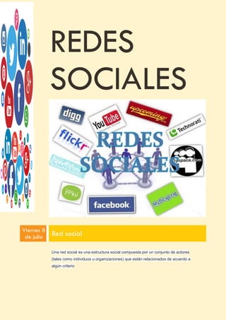 REDES
SOCIALES
Viernes 8
de julio Red social
Una red social es una estructura social compuesta por un conjunto de actores
(tales como individuos u organizaciones) que están relacionados de acuerdo a
algún criterio
 