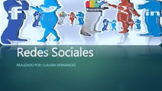 Redes Sociales
REALIZADO POR: CLAUDIA HERNÁNDEZ
 