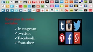 Ejemplos de redes
sociales.
Instagram.
twitter.
Facebook.
Youtuber.
 