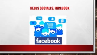 REDES SOCIALES: FACEBOOK
 