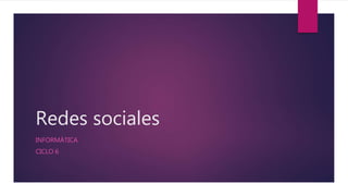 Redes sociales
INFORMÁTICA
CICLO 6
 