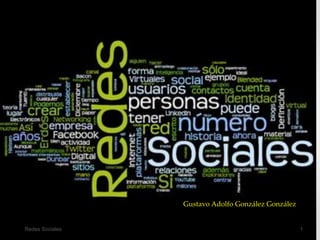 Gustavo Adolfo González González
Redes Sociales 1
 