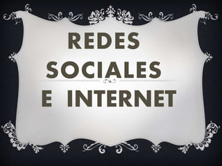 REDES
SOCIALES
E INTERNET
 