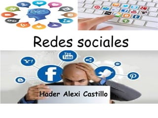 Redes sociales
Hader Alexi Castillo
 