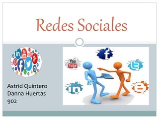 Redes Sociales
Astrid Quintero
Danna Huertas
902
 