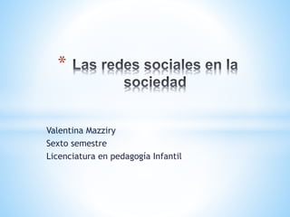 Valentina Mazziry
Sexto semestre
Licenciatura en pedagogía Infantil
*
 