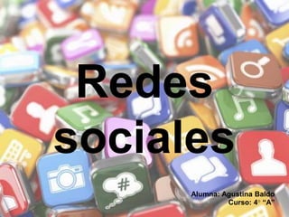 Redes
sociales
Alumna: Agustina Baldo
Curso: 4° “A”
 