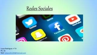 Redes Sociales
Lucas Rodríguez 4° B
PC: 16
Mail: lokass261200@Hotmail.com
 
