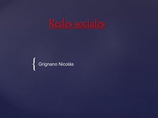 {
Redes sociales
Grignano Nicolás
 