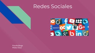 Redes Sociales
Fiorella Borge
Mailyn Daza
 