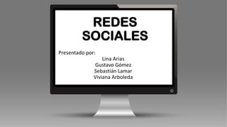 REDES
SOCIALES
Presentado por:
Lina Arias
Gustavo Gómez
Sebastián Lamar
Viviana Arboleda
 