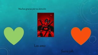 Muchas gracias por su atención
Los amo
fuera joh
 