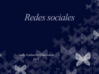 Redessociales
Leidy Catherine Chamorro
11-1
 