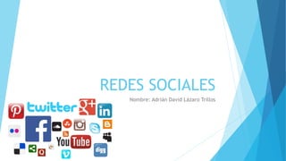 REDES SOCIALES
Nombre: Adrián David Lázaro Trillos
 