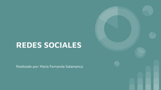 REDES SOCIALES
Realizado por: Maria Fernanda Salamanca
 