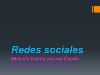 Redes sociales
Michelle Valeria chacon Osorio
Luz mariana cortes calvo
 
