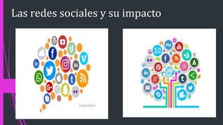 Las redes sociales y su impacto
 