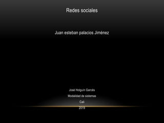 Redes sociales
Juan esteban palacios Jiménez
José Holguín Garcés
Modalidad de sistemas
Cali
2019
 