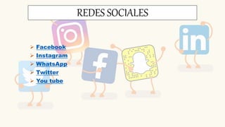 REDES SOCIALES
 Facebook
 Instagram
 WhatsApp
 Twitter
 You tube
 