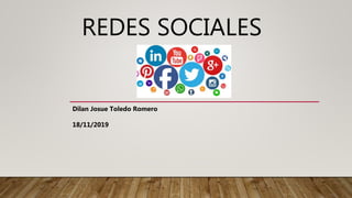 REDES SOCIALES
Dilan Josue Toledo Romero
18/11/2019
 