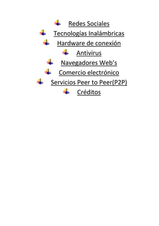 Redes Sociales
Tecnologías Inalámbricas
Hardware de conexión
Antivirus
Navegadores Web’s
Comercio electrónico
Servicios Peer to Peer(P2P)
Créditos
 