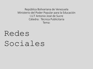 República Bolivariana de Venezuela
Ministerio del Poder Popular para la Educación
I.U.T Antonio José de Sucre
Cátedra: Técnica Publicitaria
Tema:
Redes
Sociales
 