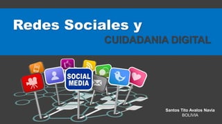 CUIDADANIA DIGITAL
Redes Sociales y
Santos Tito Avalos Navia
BOLIVIA
 