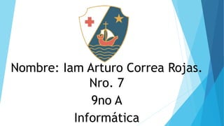 Nombre: Iam Arturo Correa Rojas.
Nro. 7
9no A
Informática
 