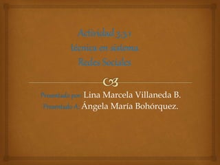 Presentado por: Lina Marcela Villaneda B.
Presentado A: Ángela María Bohórquez.
 