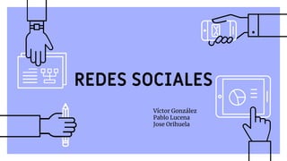 REDES SOCIALES
Víctor González
Pablo Lucena
Jose Orihuela
 