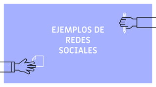 EJEMPLOS DE
REDES
SOCIALES
 