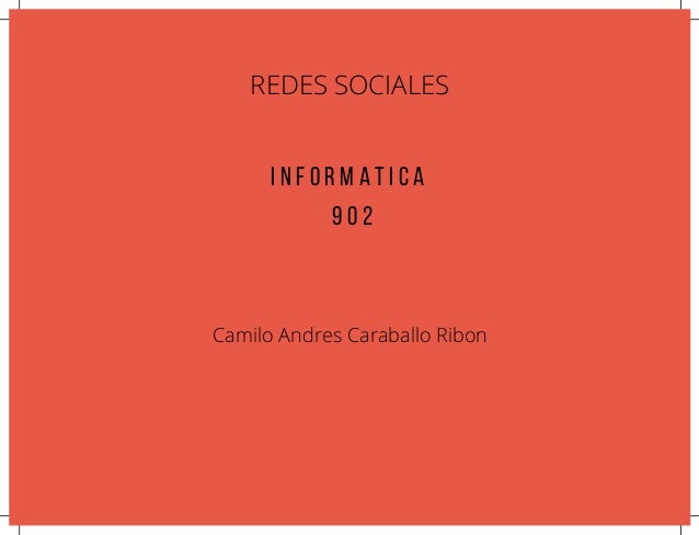 REDES SOCIALES
I N F O R M A T I C A
9 0 2
Camilo Andres Caraballo Ribon
 