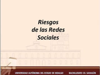 Riesgos
de las Redes
Sociales
 