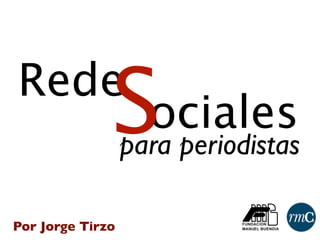 Rede
              S     ociales
                  para periodistas

Por Jorge Tirzo
 