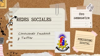 8vo
semesetre
REDES SOCIALES
Conociendo Facebook
y Twitter PERIODISMO
DIGITAL
 