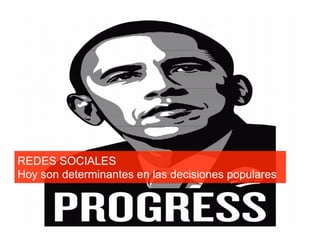 REDES SOCIALES
Hoy son determinantes en las decisiones populares
 