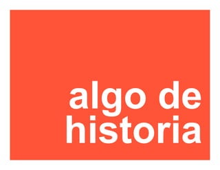 algo de
historia
 